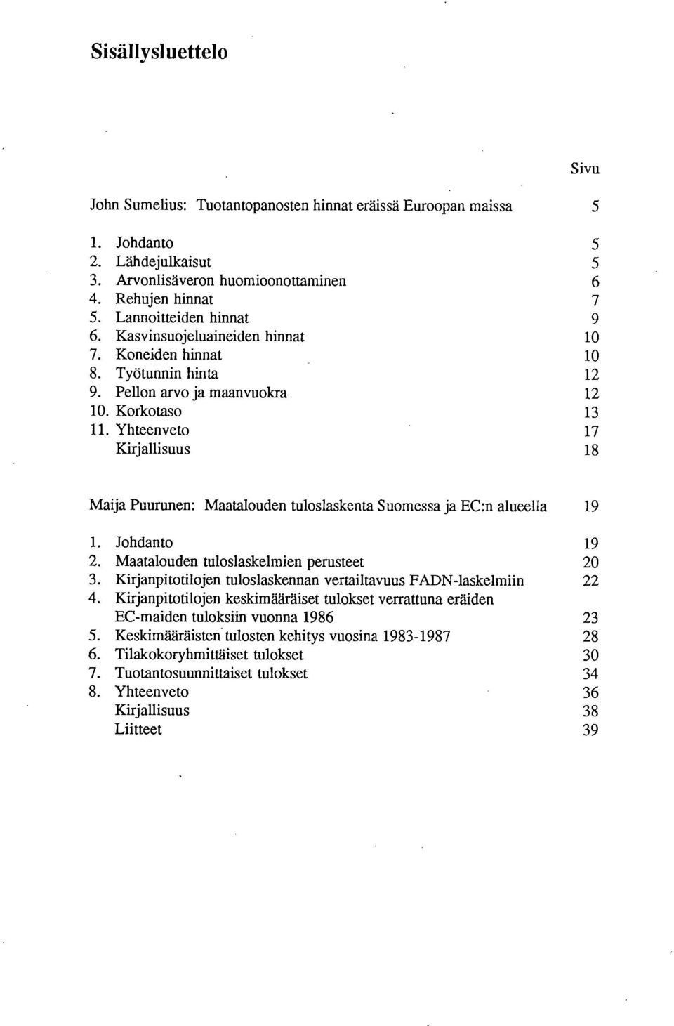 ja EC:n alueella 19 Johdanto 19 Maatalouden tuloslaskelmien perusteet 20 Kirjanpitotilojen tuloslaskennan vertailtavuus FADN-laskelmiin 22 Kirjanpitotilojen keskimääräiset tulokset verrattuna