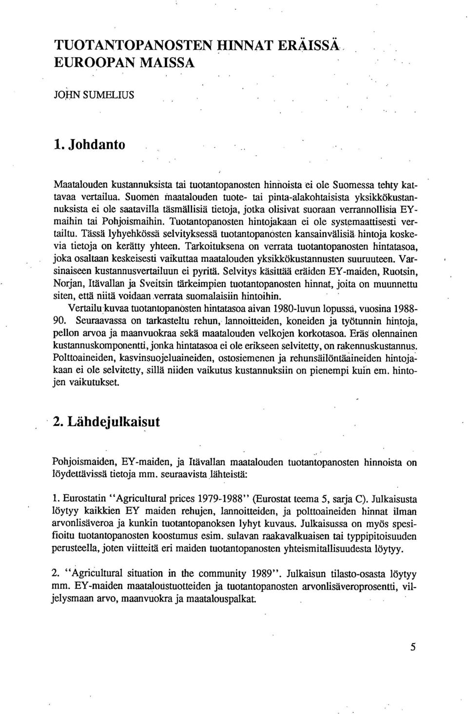 Tuotantopanosten hintojakaan ei ole systemaattisesti vertailtu. Tässä lyhyehkössä selvityksessä tuotantopanosten kansainvälisiä hintoja koskevia tietoja on kerätty yhteen.
