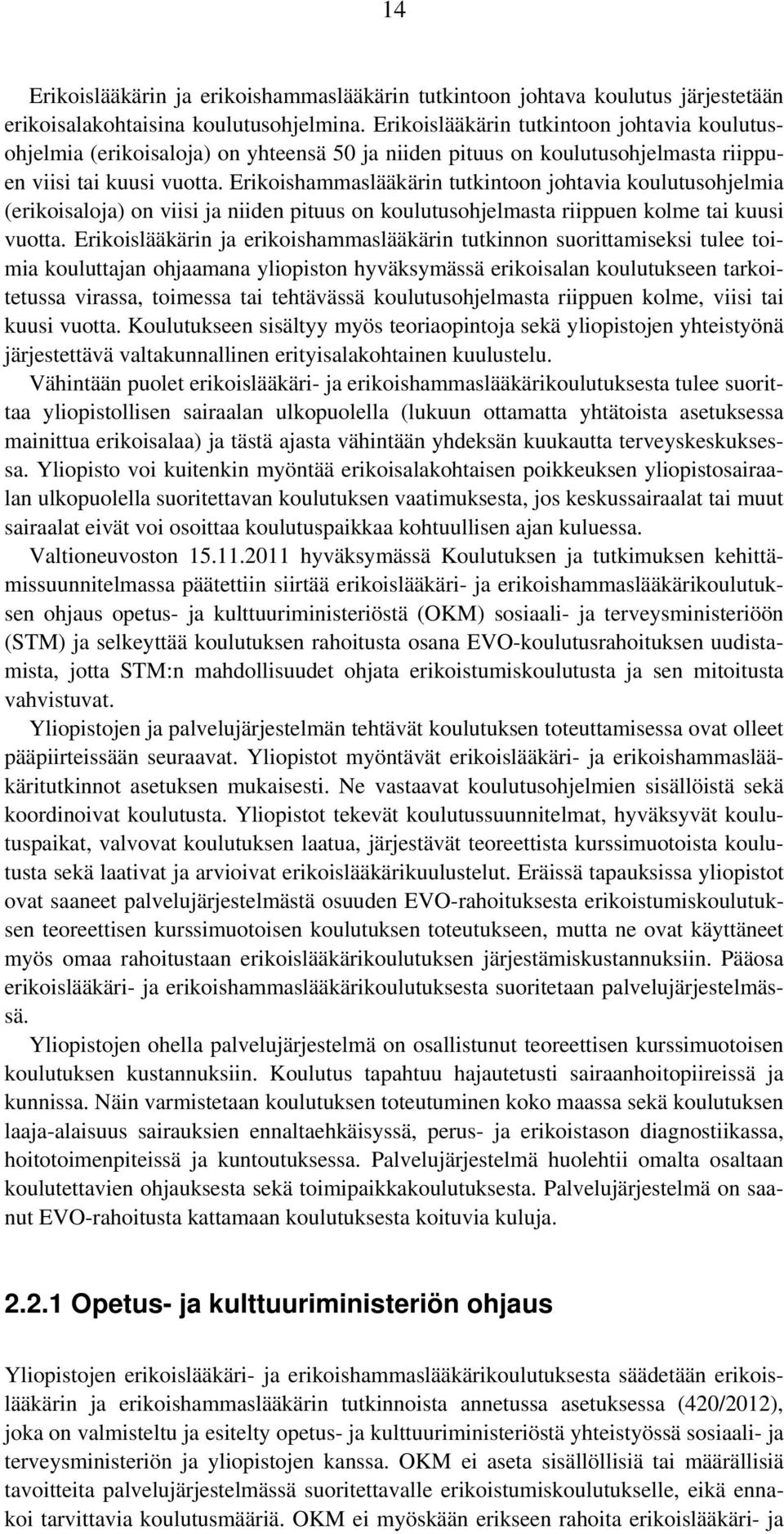 Erikoishammaslääkärin tutkintoon johtavia koulutusohjelmia (erikoisaloja) on viisi ja niiden pituus on koulutusohjelmasta riippuen kolme tai kuusi vuotta.