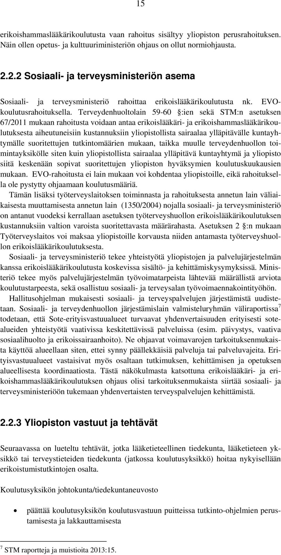 Terveydenhuoltolain 59-60 :ien sekä STM:n asetuksen 67/2011 mukaan rahoitusta voidaan antaa erikoislääkäri- ja erikoishammaslääkärikoulutuksesta aiheutuneisiin kustannuksiin yliopistollista sairaalaa