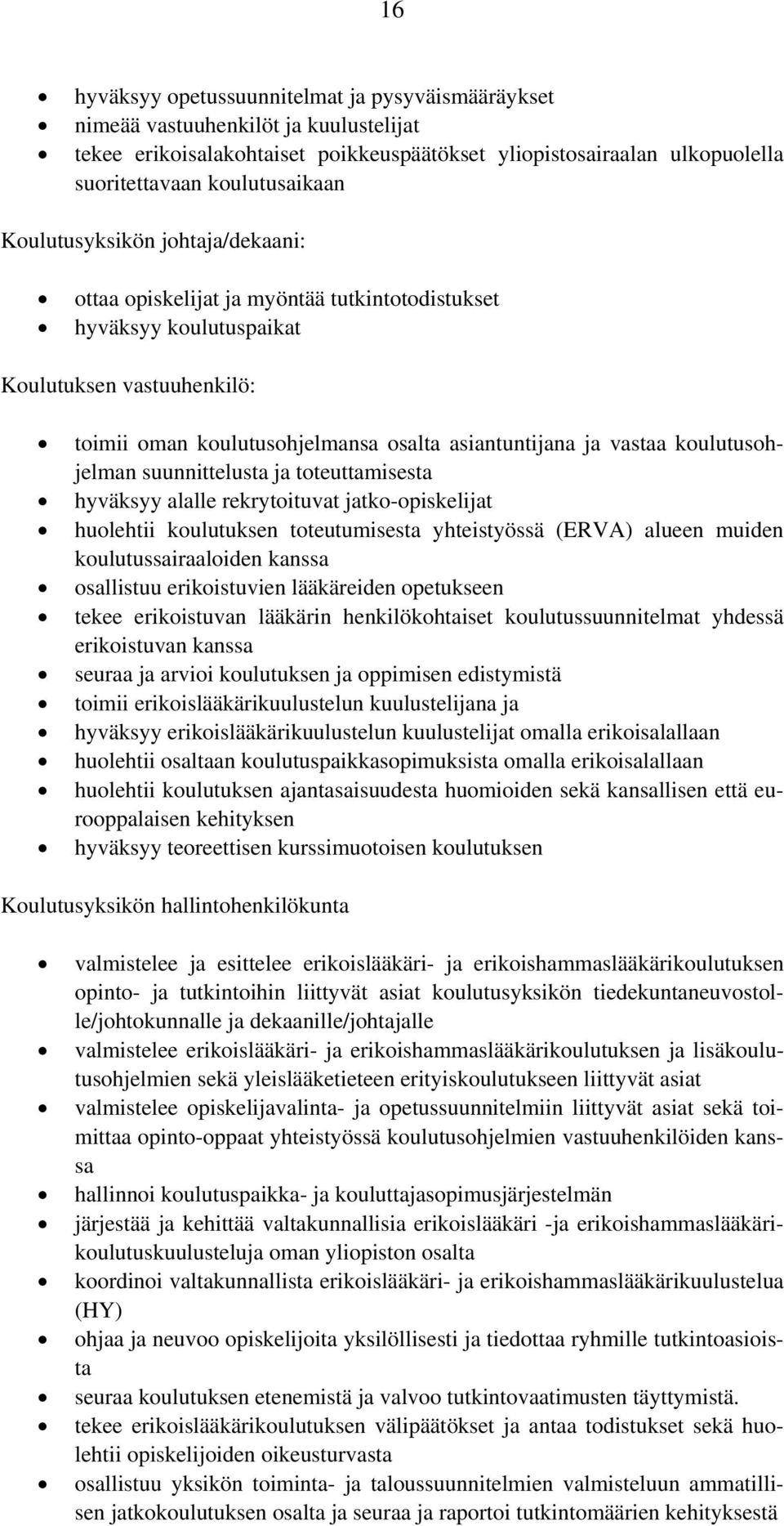 koulutusohjelman suunnittelusta ja toteuttamisesta hyväksyy alalle rekrytoituvat jatko-opiskelijat huolehtii koulutuksen toteutumisesta yhteistyössä (ERVA) alueen muiden koulutussairaaloiden kanssa