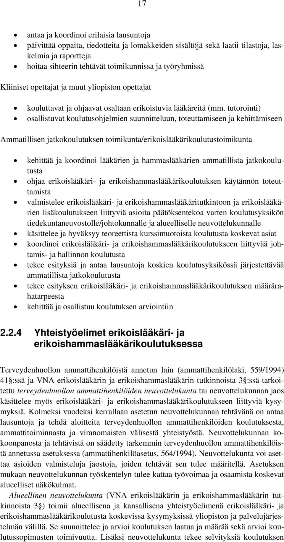 tutorointi) osallistuvat koulutusohjelmien suunnitteluun, toteuttamiseen ja kehittämiseen Ammatillisen jatkokoulutuksen toimikunta/erikoislääkärikoulutustoimikunta kehittää ja koordinoi lääkärien ja