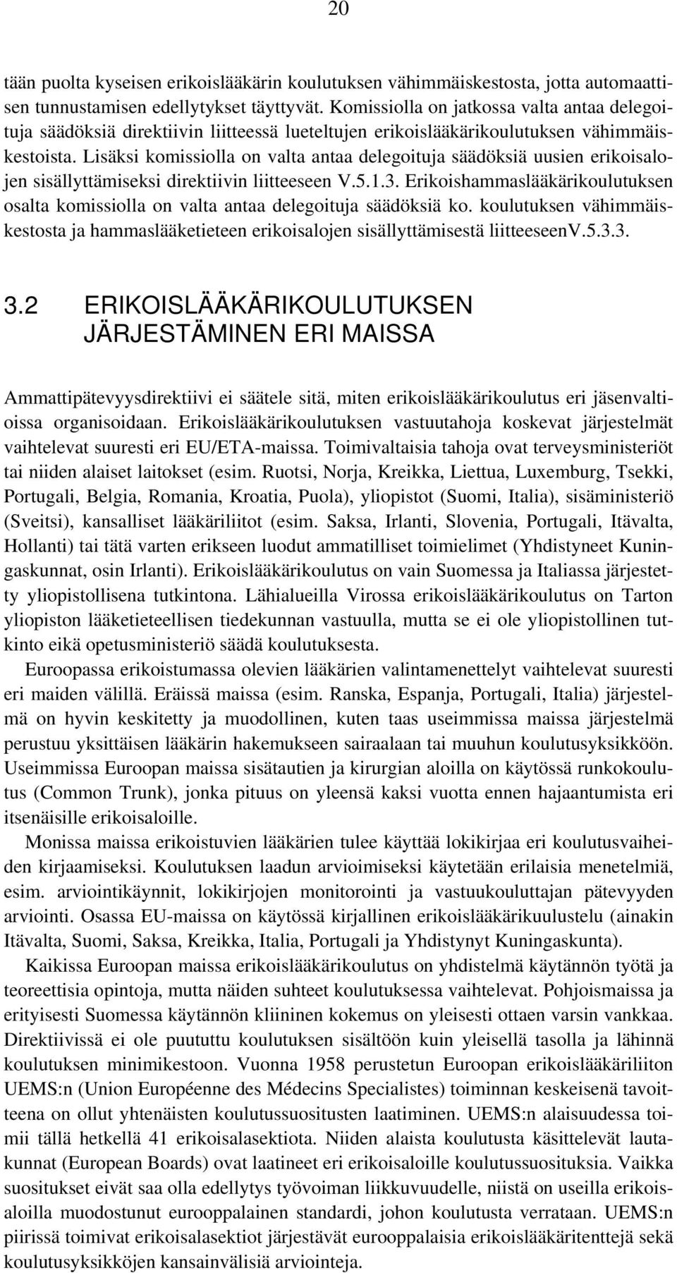 Lisäksi komissiolla on valta antaa delegoituja säädöksiä uusien erikoisalojen sisällyttämiseksi direktiivin liitteeseen V.5.1.3.