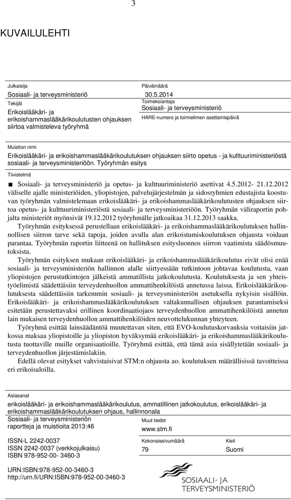 kulttuuriministeriöstä sosiaali- ja terveysministeriöön. Työryhmän esitys Tiivistelmä Sosiaali- ja terveysministeriö ja opetus- ja kulttuuriministeriö asettivat 4.5.2012-