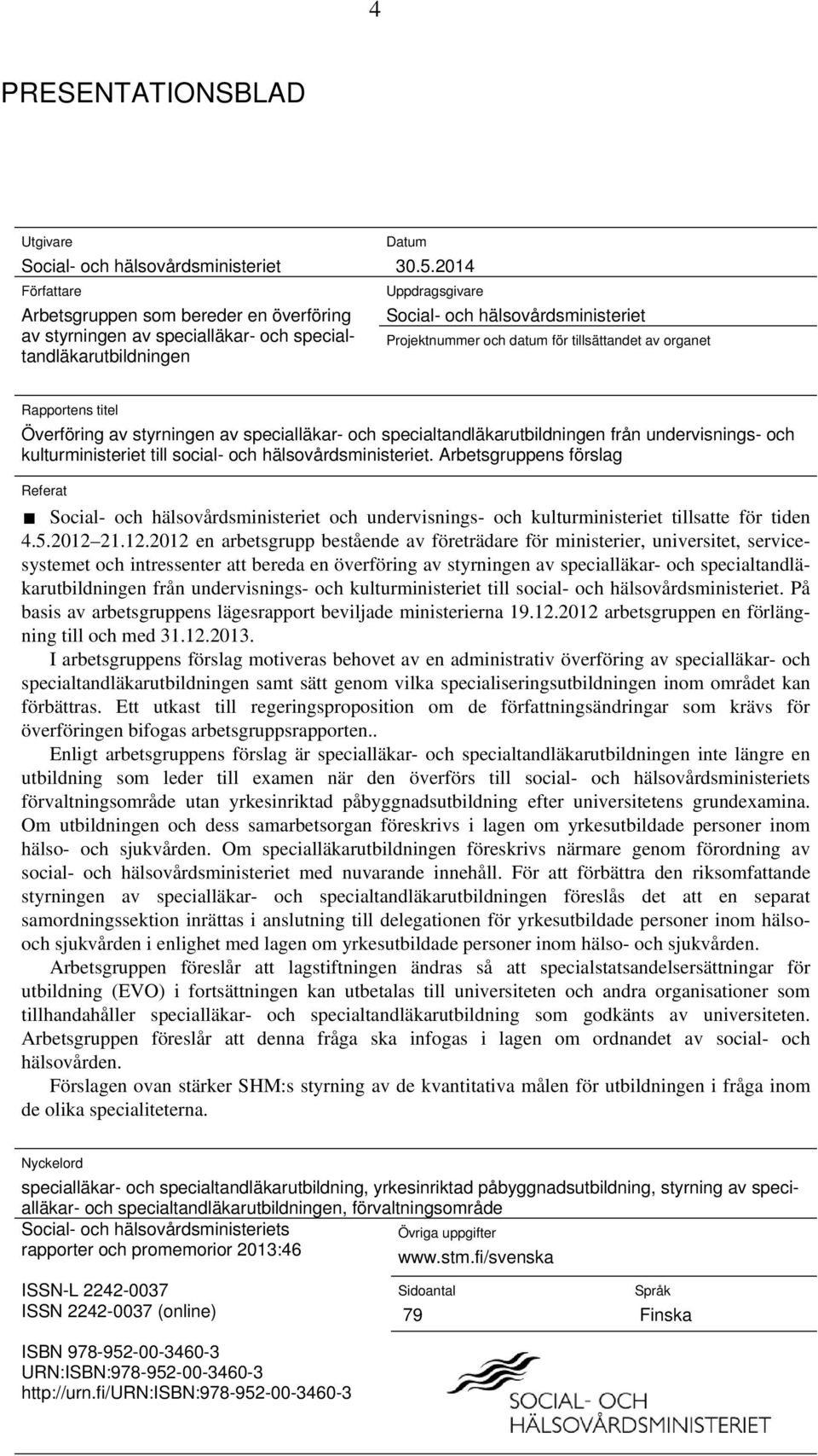från undervisnings- och kulturministeriet till social- och hälsovårdsministeriet.