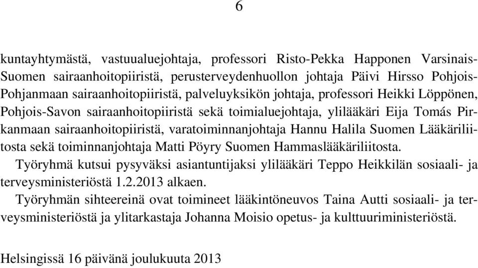 Suomen Lääkäriliitosta sekä toiminnanjohtaja Matti Pöyry Suomen Hammaslääkäriliitosta. Työryhmä kutsui pysyväksi asiantuntijaksi ylilääkäri Teppo Heikkilän sosiaali- ja terveysministeriöstä 1.2.