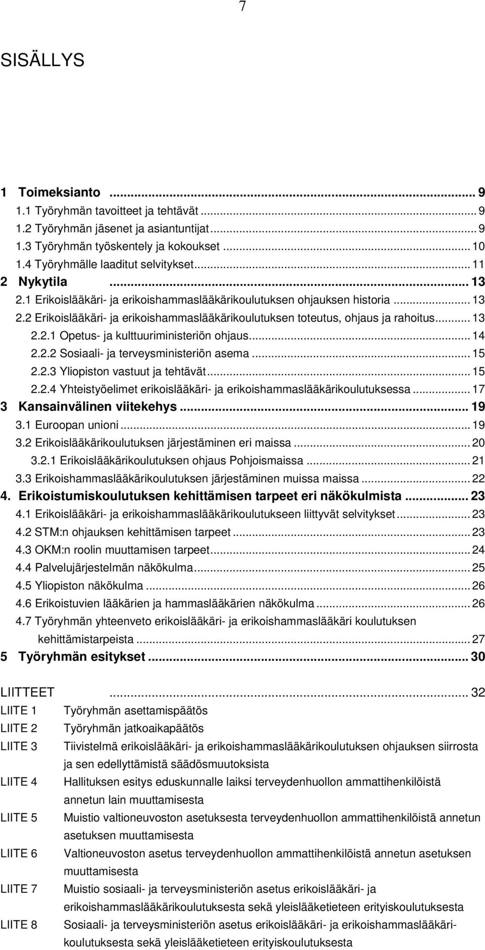 .. 14 2.2.2 Sosiaali- ja terveysministeriön asema... 15 2.2.3 Yliopiston vastuut ja tehtävät... 15 2.2.4 Yhteistyöelimet erikoislääkäri- ja erikoishammaslääkärikoulutuksessa.