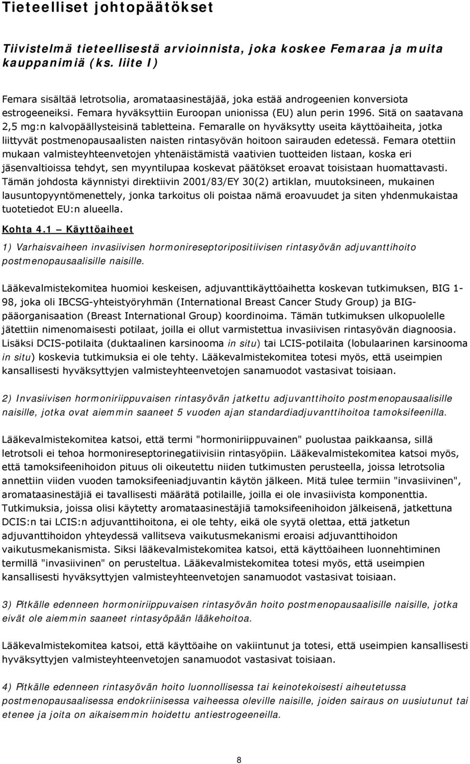 Sitä on saatavana 2,5 mg:n kalvopäällysteisinä tabletteina. Femaralle on hyväksytty useita käyttöaiheita, jotka liittyvät postmenopausaalisten naisten rintasyövän hoitoon sairauden edetessä.