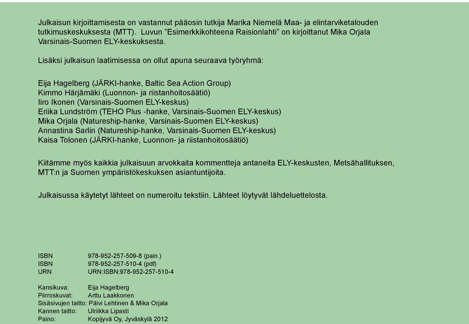 Lisäksi julkaisun laatimisessa on ollut apuna seuraava työryhmä: Eija Hagelberg (JÄRKI-hanke, Baltic Sea Action Group) Kimmo Härjämäki (Luonnon- ja riistanhoitosäätiö) Iiro Ikonen (Varsinais-Suomen