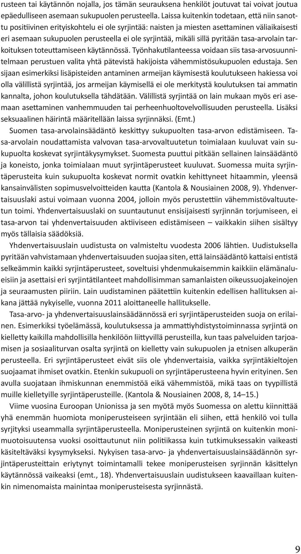 sillä pyritään tasa-arvolain tarkoituksen toteuttamiseen käytännössä. Työnhakutilanteessa voidaan siis tasa-arvosuunnitelmaan perustuen valita yhtä pätevistä hakijoista vähemmistösukupuolen edustaja.