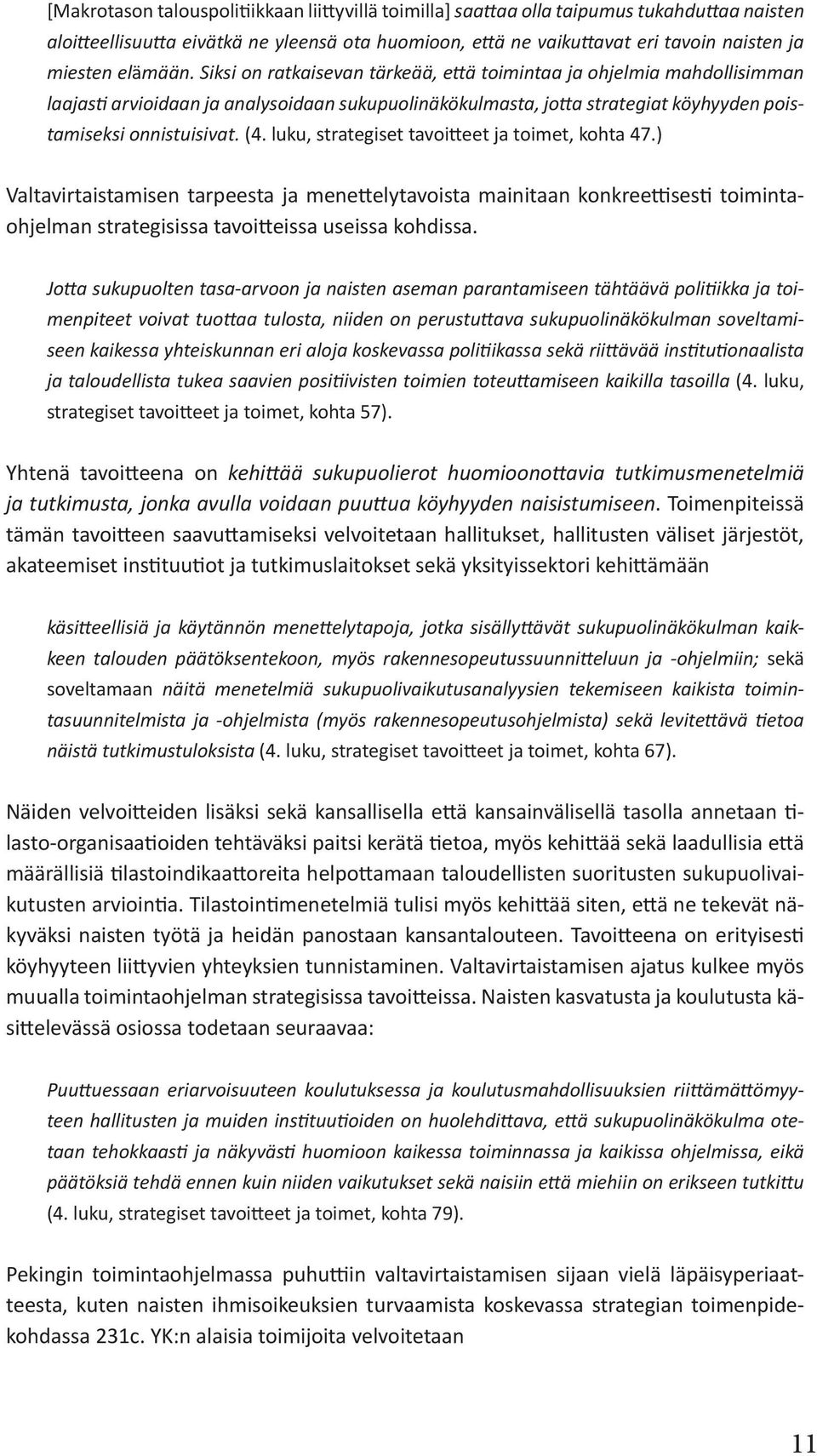 luku, strategiset tavoitteet ja toimet, kohta 47.) Valtavirtaistamisen tarpeesta ja menettelytavoista mainitaan konkreettisesti toimintaohjelman strategisissa tavoitteissa useissa kohdissa.