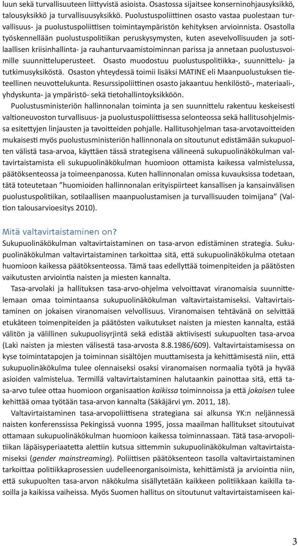 Osastolla työskennellään puolustuspolitiikan peruskysymysten, kuten asevelvollisuuden ja sotilaallisen kriisinhallinta- ja rauhanturvaamistoiminnan parissa ja annetaan puolustusvoimille