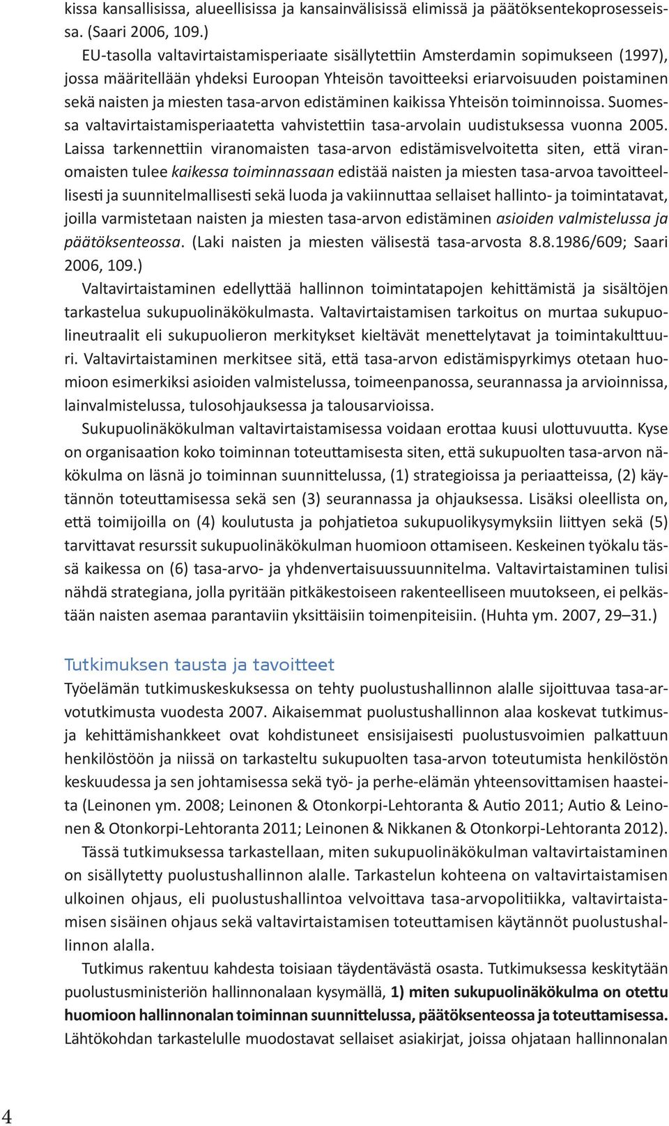 tasa-arvon edistäminen kaikissa Yhteisön toiminnoissa. Suomessa valtavirtaistamisperiaatetta vahvistettiin tasa-arvolain uudistuksessa vuonna 2005.