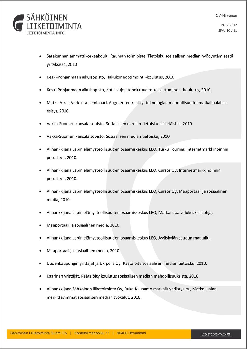 Vakka-Suomen kansalaisopisto, Sosiaalisen median tietoisku eläkeläisille, 2010 Vakka-Suomen kansalaisopisto, Sosiaalisen median tietoisku, 2010 Alihankkijana Lapin elämysteollisuuden osaamiskeskus