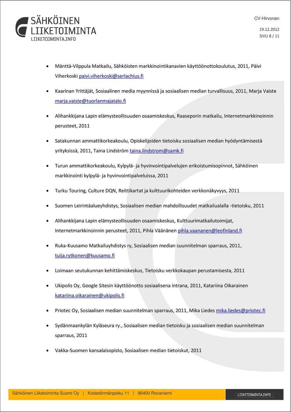 fi Alihankkijana Lapin elämysteollisuuden osaamiskeskus, Raaseporin matkailu, Internetmarkkinoinnin perusteet, 2011 Satakunnan ammattikorkeakoulu, Opiskelijoiden tietoisku sosiaalisen median