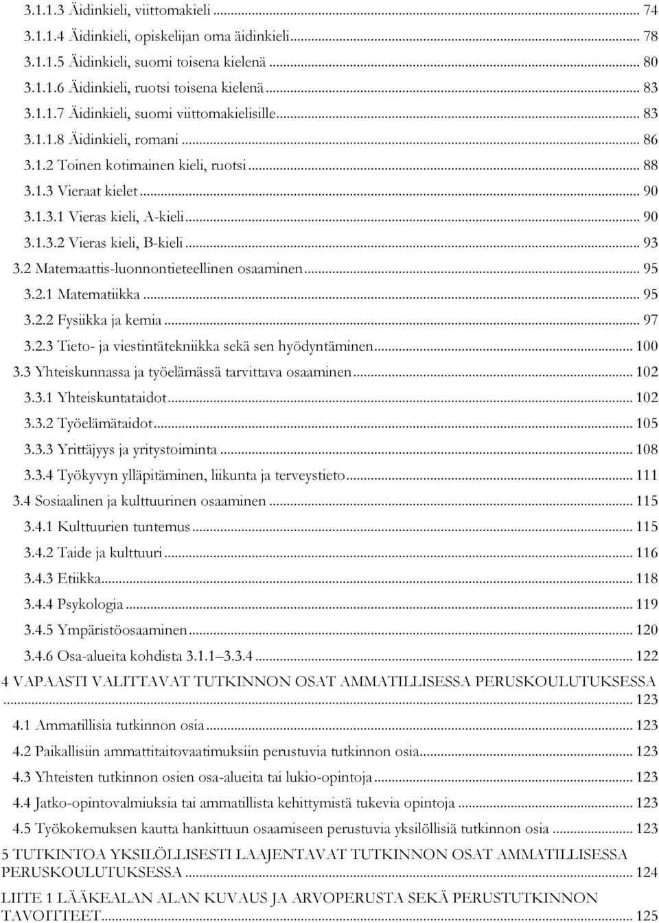 2 Matemaattis-luonnontieteellinen osaaminen... 95 3.2.1 Matematiikka... 95 3.2.2 Fysiikka ja kemia... 97 3.2.3 Tieto- ja viestintätekniikka sekä sen hyödyntäminen... 100 3.