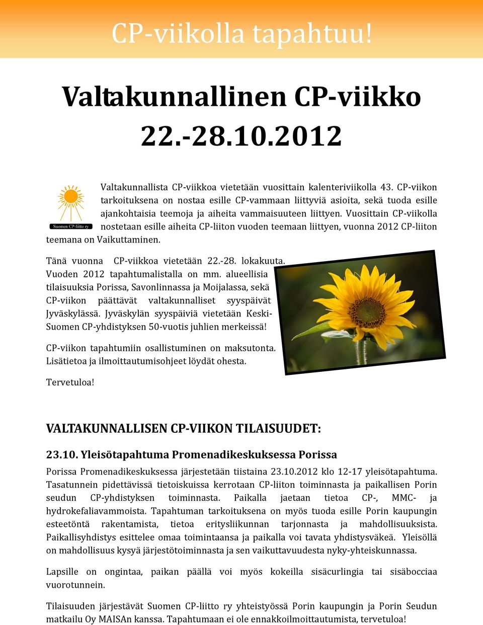 Vuosittain CP-viikolla nostetaan esille aiheita CP-liiton vuoden teemaan liittyen, vuonna 2012 CP-liiton teemana on Vaikuttaminen. Tänä vuonna CP-viikkoa vietetään 22.-28. lokakuuta.