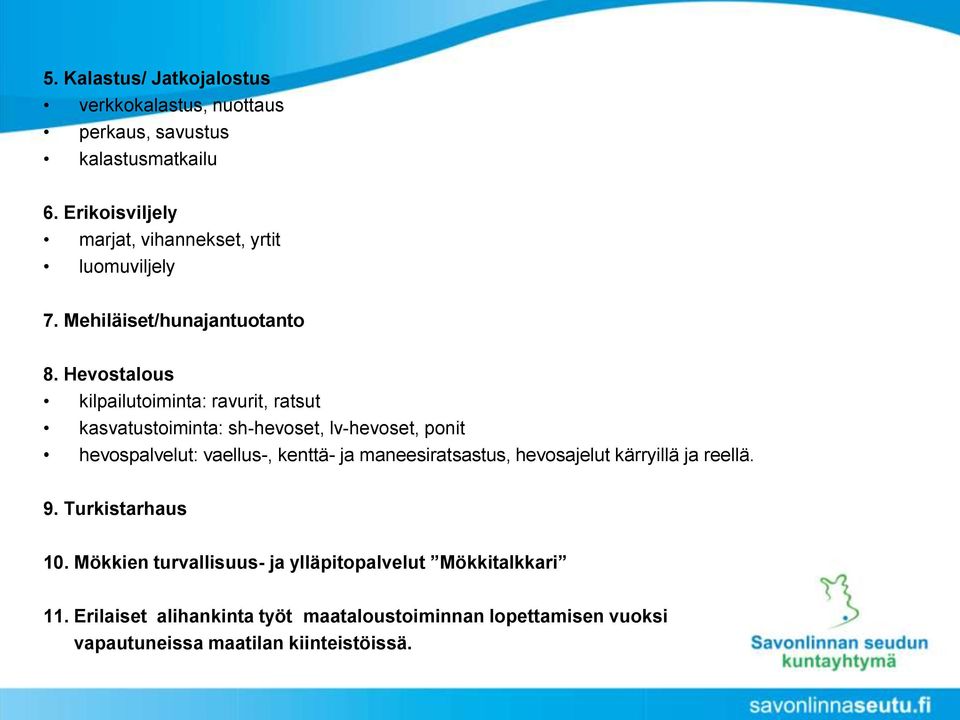 Hevostalous kilpailutoiminta: ravurit, ratsut kasvatustoiminta: sh-hevoset, lv-hevoset, ponit hevospalvelut: vaellus-, kenttä- ja