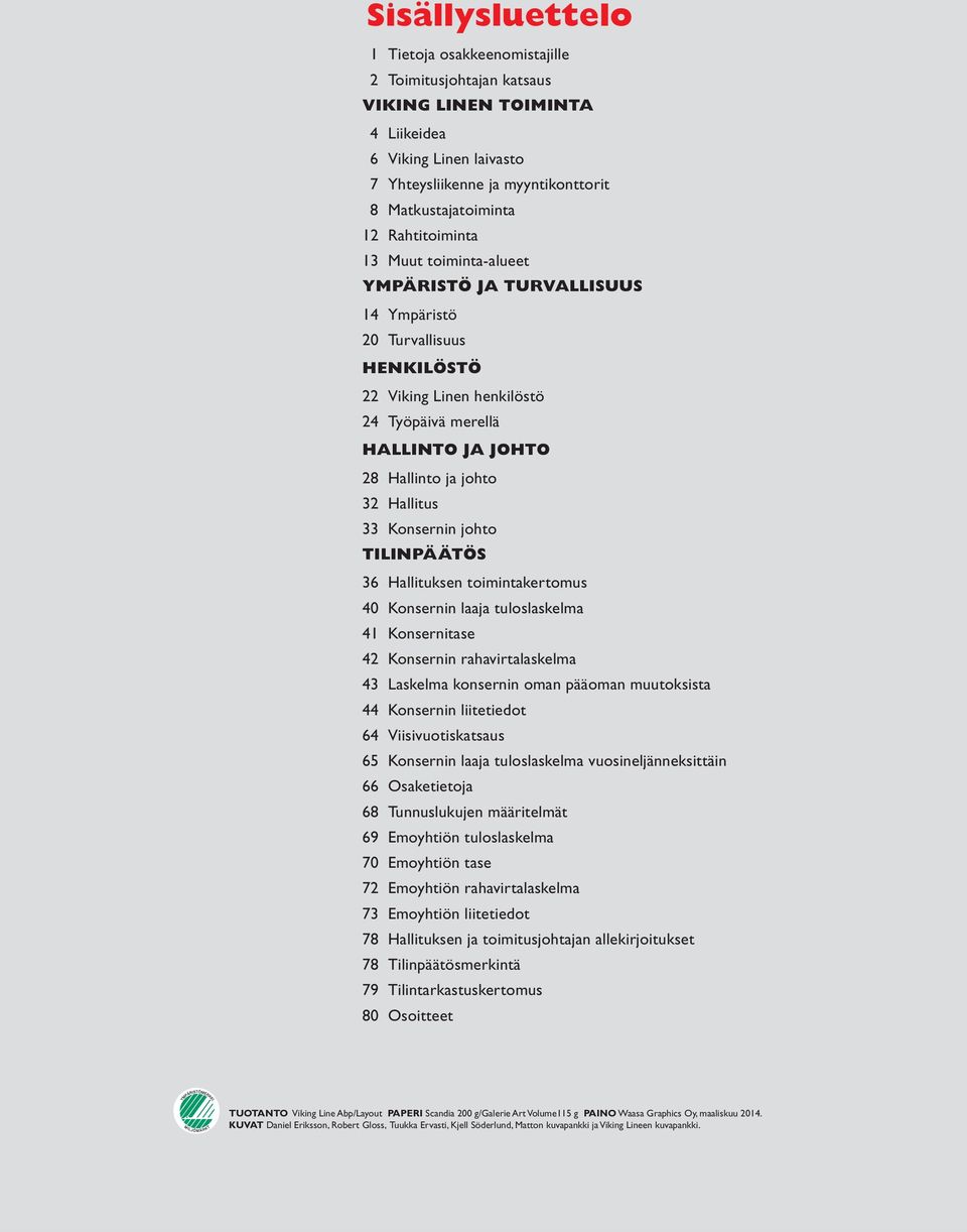 Hallitus 33 Konsernin johto TILINPÄÄTÖS 36 Hallituksen toimintakertomus 40 Konsernin laaja tuloslaskelma 41 Konsernitase 42 Konsernin rahavirtalaskelma 43 Laskelma konsernin oman pääoman muutoksista