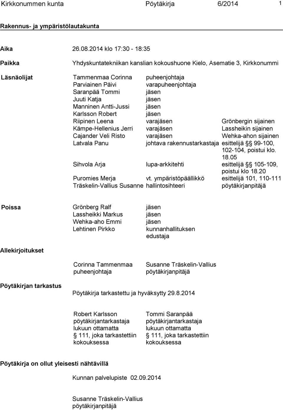 Juuti Katja jäsen Manninen Antti-Jussi jäsen Karlsson Robert jäsen Riipinen Leena varajäsen Grönbergin sijainen Kämpe-Hellenius Jerri varajäsen Lassheikin sijainen Cajander Veli Risto varajäsen