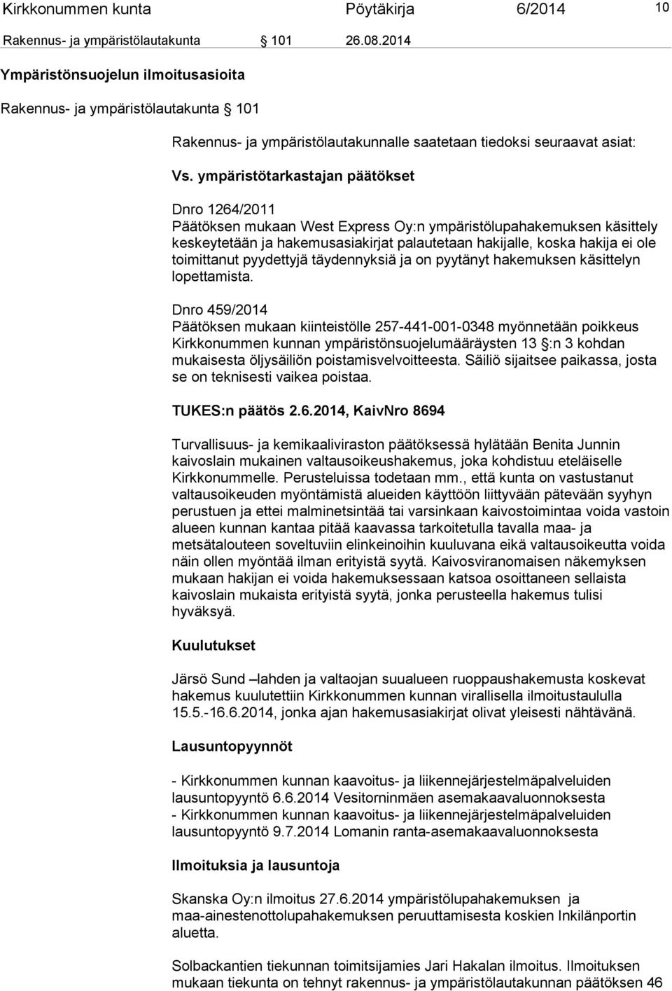 ympäristötarkastajan päätökset Dnro 1264/2011 Päätöksen mukaan West Express Oy:n ympäristölupahakemuksen käsittely keskeytetään ja hakemusasiakirjat palautetaan hakijalle, koska hakija ei ole