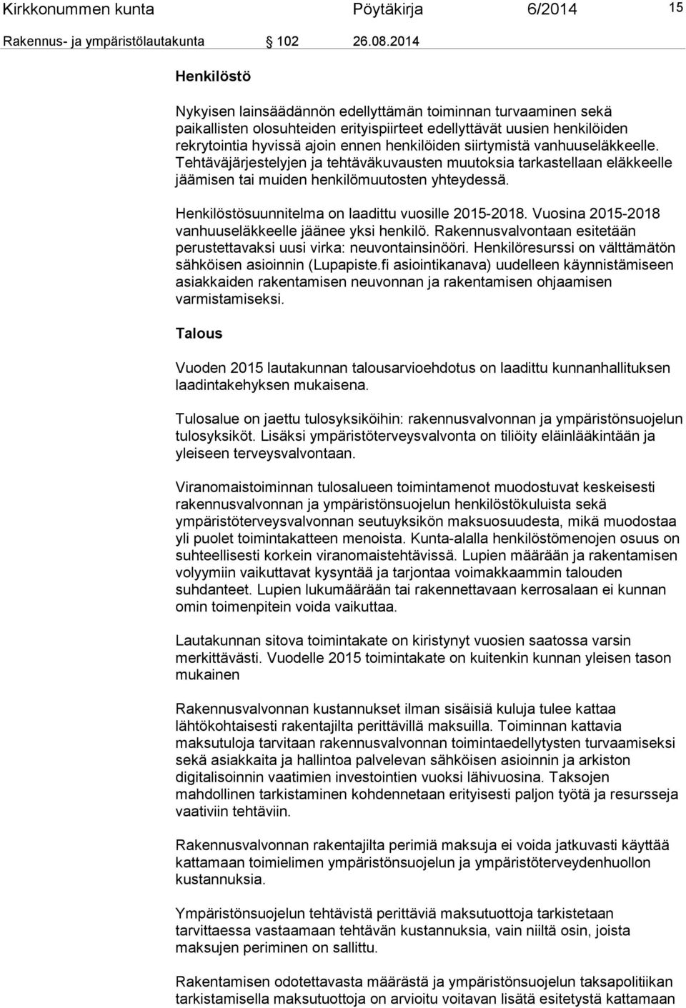 siirtymistä vanhuuseläkkeelle. Tehtäväjärjestelyjen ja tehtäväkuvausten muutoksia tarkastellaan eläkkeelle jäämisen tai muiden henkilömuutosten yhteydessä.