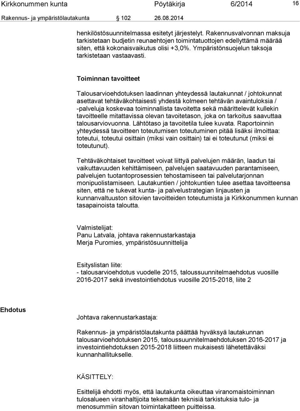 Toiminnan tavoitteet Talousarvioehdotuksen laadinnan yhteydessä lautakunnat / johtokunnat asettavat tehtäväkohtaisesti yhdestä kolmeen tehtävän avaintuloksia / -palveluja koskevaa toiminnallista