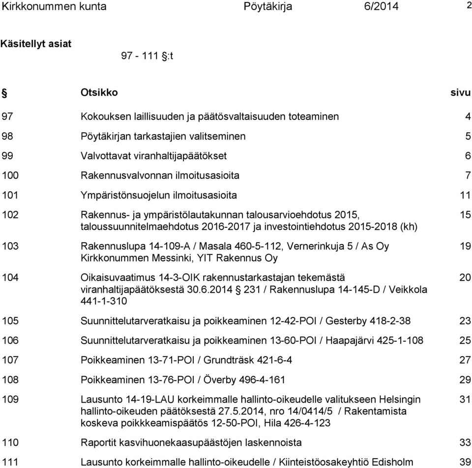 2016-2017 ja investointiehdotus 2015-2018 (kh) 103 Rakennuslupa 14-109-A / Masala 460-5-112, Vernerinkuja 5 / As Oy Kirkkonummen Messinki, YIT Rakennus Oy 104 Oikaisuvaatimus 14-3-OIK