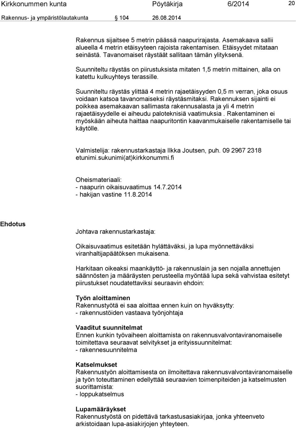 Suunniteltu räystäs on piirustuksista mitaten 1,5 metrin mittainen, alla on katettu kulkuyhteys terassille.