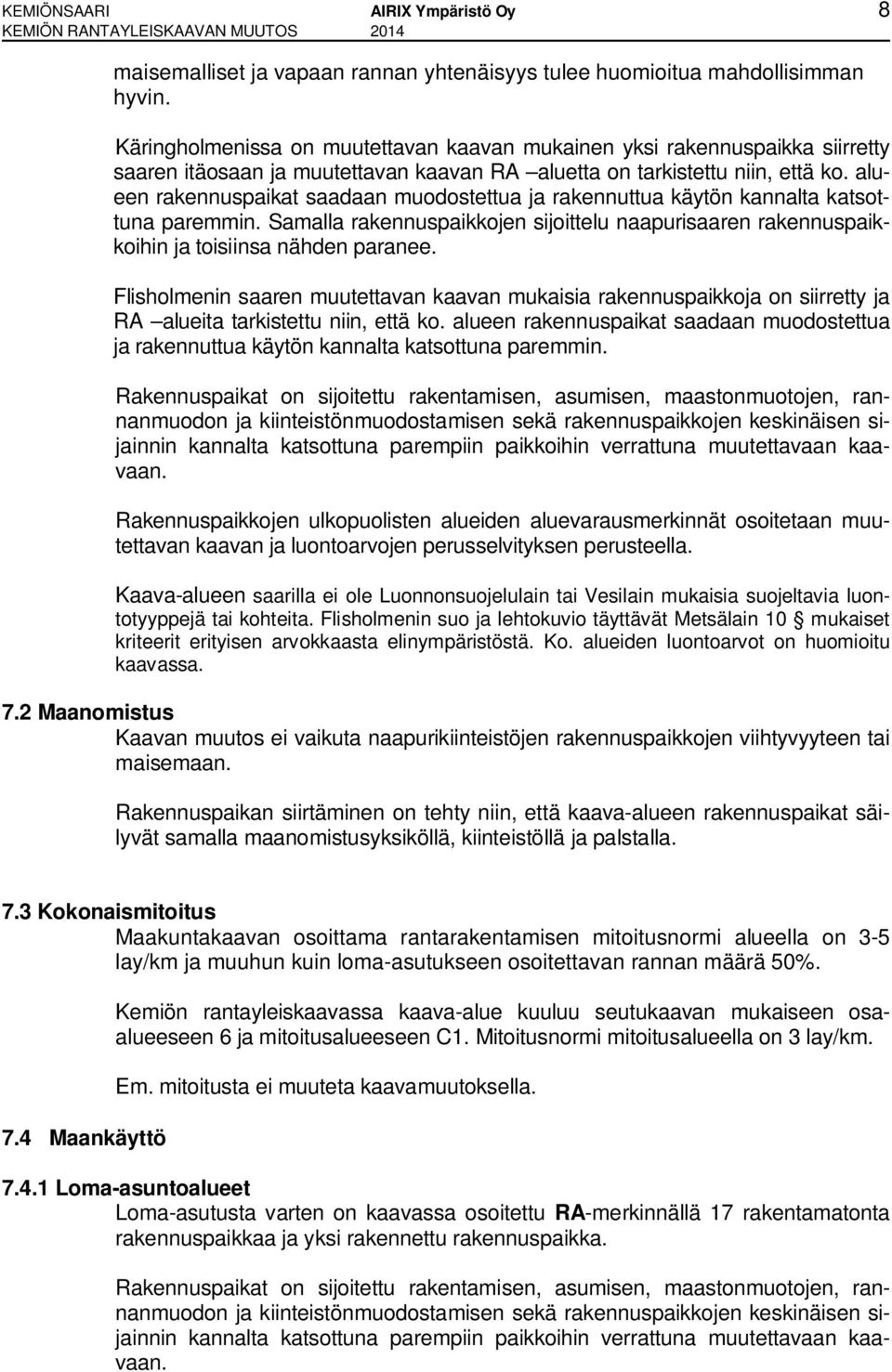 alueen rakennuspaikat saadaan muodostettua ja rakennuttua käytön kannalta katsottuna paremmin. Samalla rakennuspaikkojen sijoittelu naapurisaaren rakennuspaikkoihin ja toisiinsa nähden paranee.