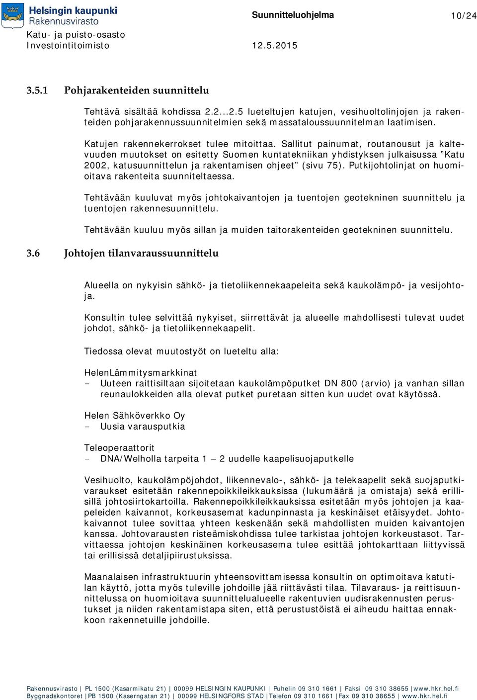 Sallitut painumat, routanousut ja kaltevuuden muutokset on esitetty Suomen kuntatekniikan yhdistyksen julkaisussa Katu 2002, katusuunnittelun ja rakentamisen ohjeet (sivu 75).