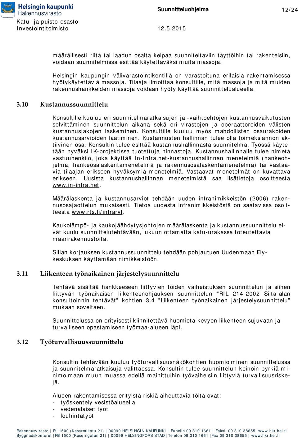 Tilaaja ilmoittaa konsultille, mitä massoja ja mitä muiden rakennushankkeiden massoja voidaan hyöty käyttää suunnittelualueella. 3.