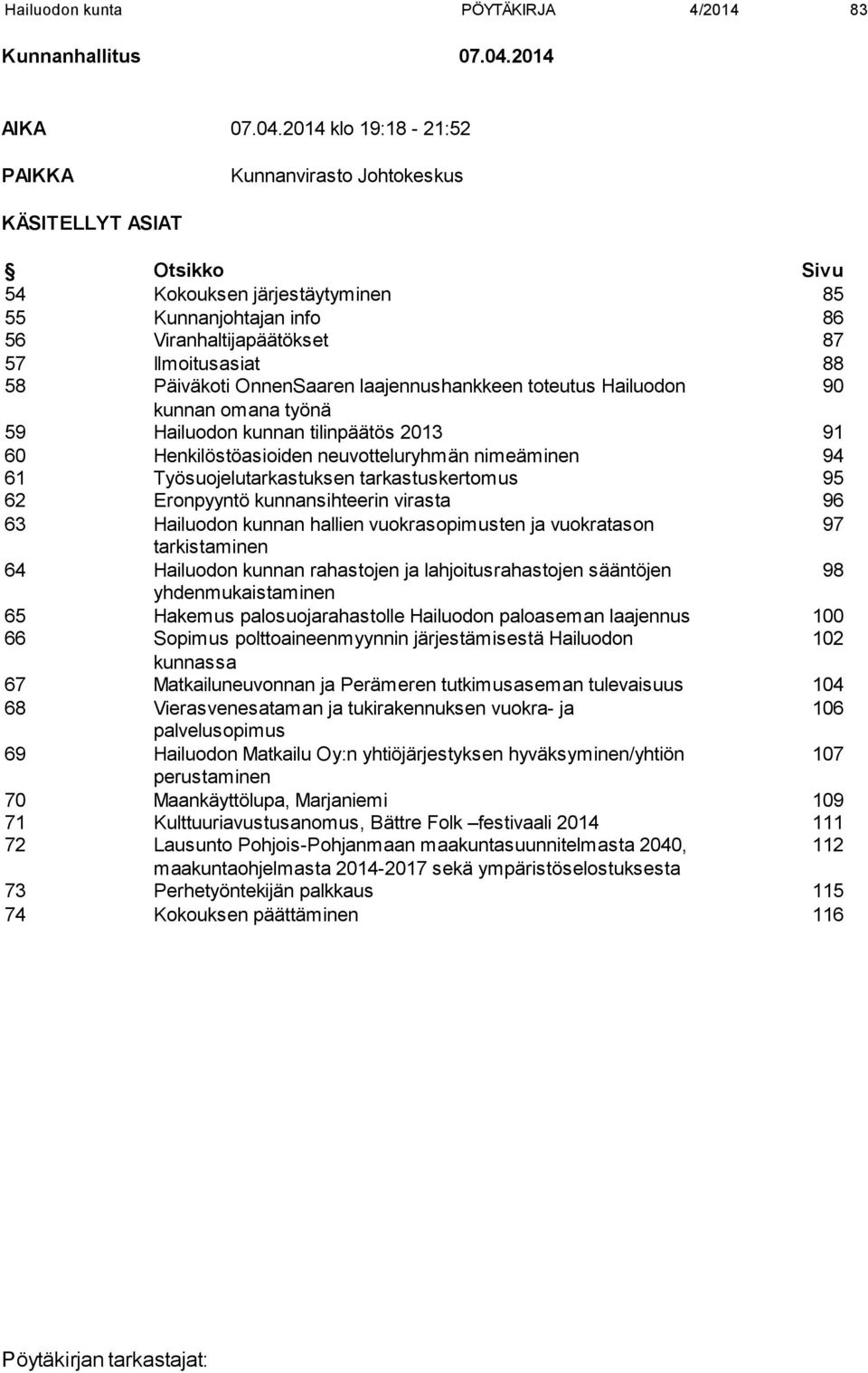 2014 klo 19:18-21:52 PAIKKA Kunnanvirasto Johtokeskus KÄSITELLYT ASIAT Otsikko Sivu 54 Kokouksen järjestäytyminen 85 55 Kunnanjohtajan info 86 56 Viranhaltijapäätökset 87 57 Ilmoitusasiat 88 58