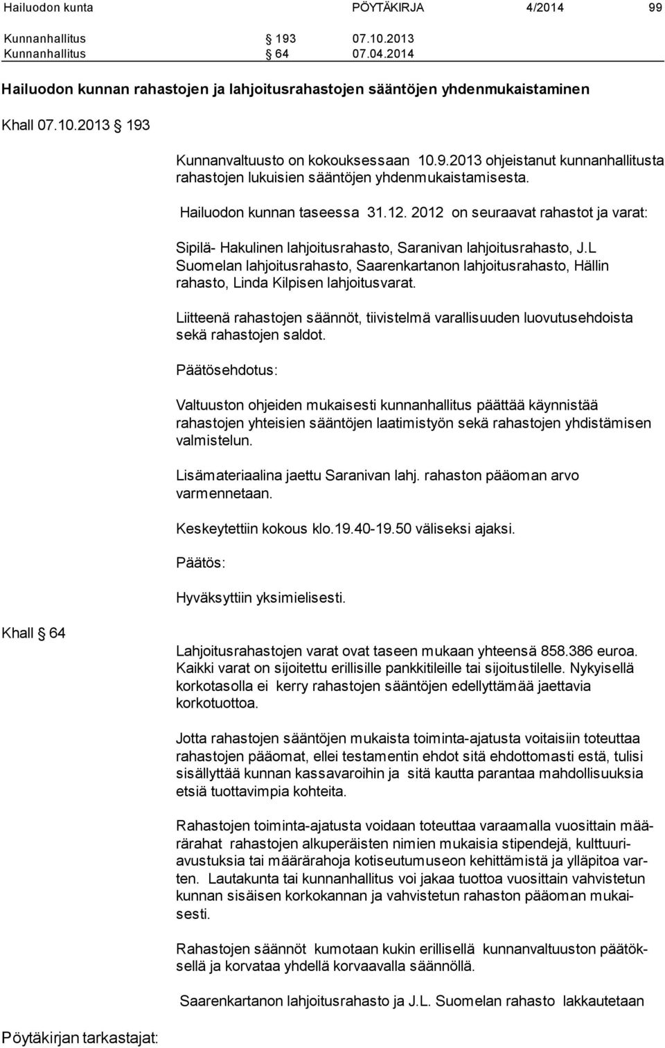 2012 on seuraavat rahastot ja varat: Sipilä- Hakulinen lahjoitusrahasto, Saranivan lahjoitusrahasto, J.