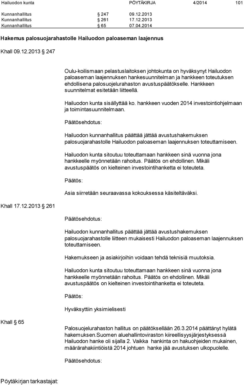 Hankkeen suunnitelmat esitetään liitteellä. Hailuodon kunta sisällyttää ko. hankkeen vuoden 2014 investointiohjelmaan ja toimintasuunnitelmaan.