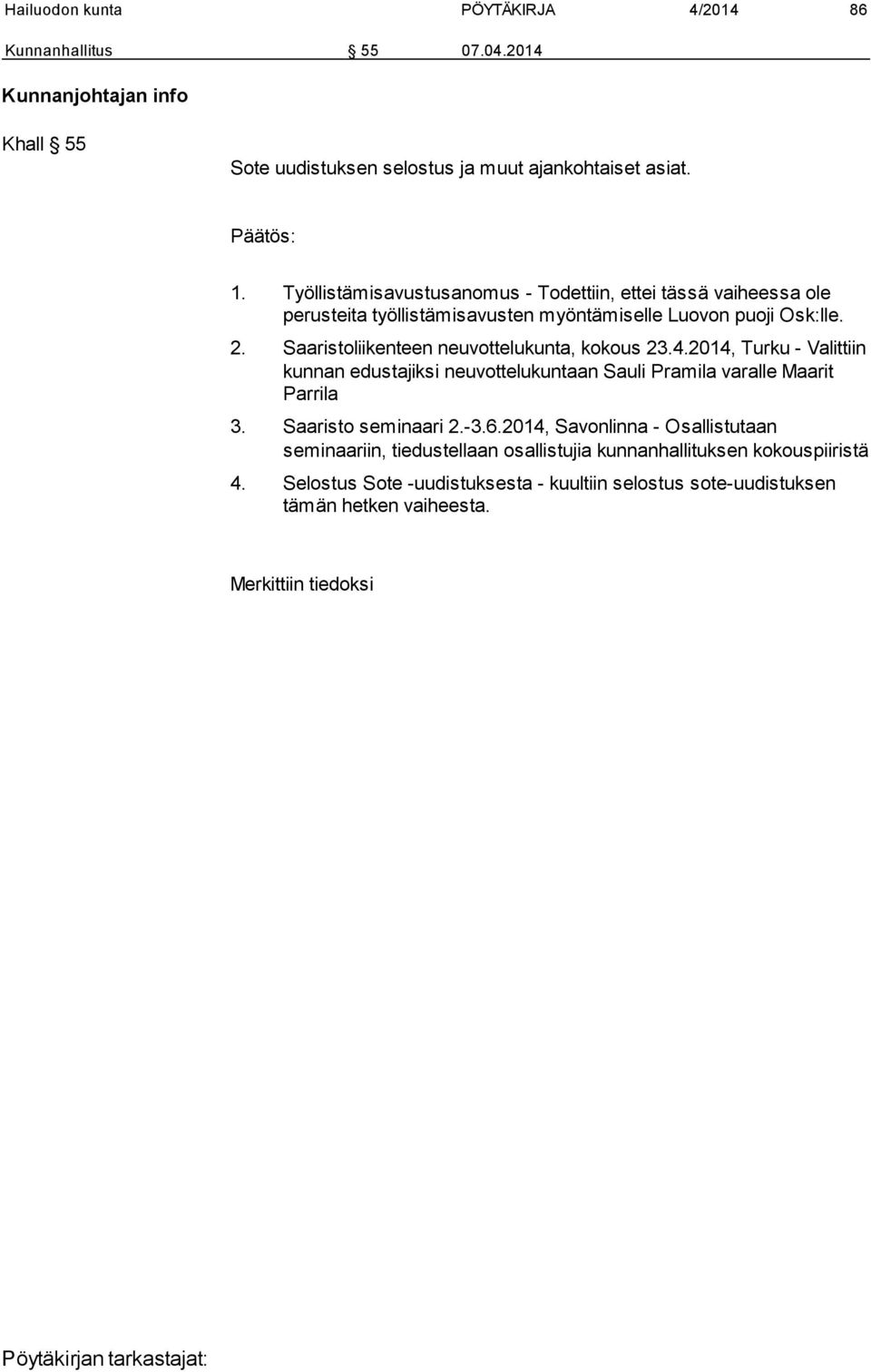 Saaristoliikenteen neuvottelukunta, kokous 23.4.2014, Turku - Valittiin kunnan edustajiksi neuvottelukuntaan Sauli Pramila varalle Maarit Parrila 3. Saaristo seminaari 2.