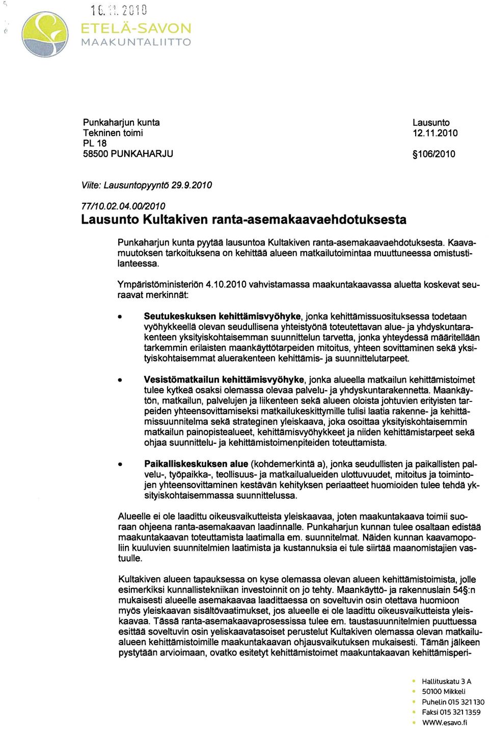 Kaavamuutoksen tarkoituksena on kehittää alueen matkailutoimintaa muuttuneessa omistusti lanteessa. Ympäristöministeriön 4.10.