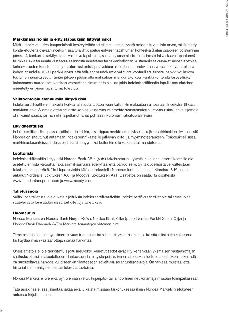 tapahtuma) tai mikäli lakia tai muuta vastaavaa säännöstä muutetaan tai riskienhallinnan kustannukset kasvavat, arvostushetkeä, kohde-etuuden koostumusta ja tuoton laskentatapaa voidaan muuttaa ja