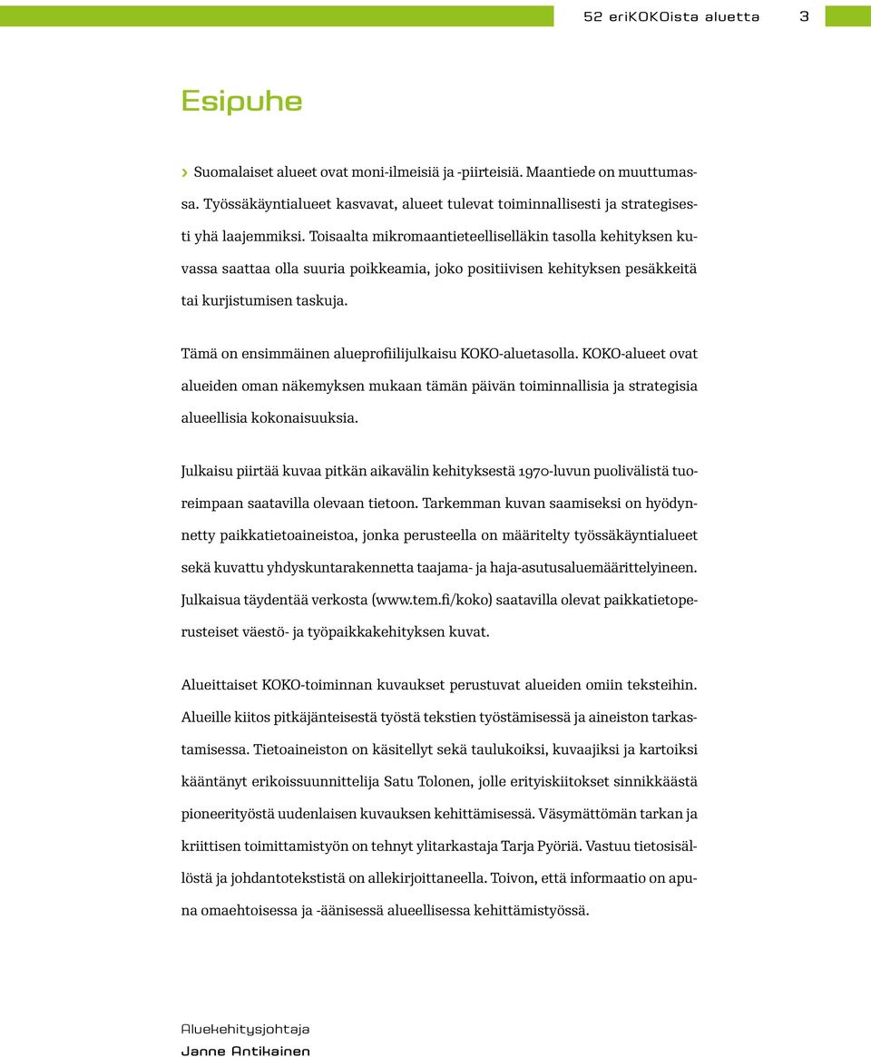 Toisaalta mikromaantieteelliselläkin tasolla kehityksen kuvassa saattaa olla suuria poikkeamia, joko positiivisen kehityksen pesäkkeitä tai kurjistumisen taskuja.