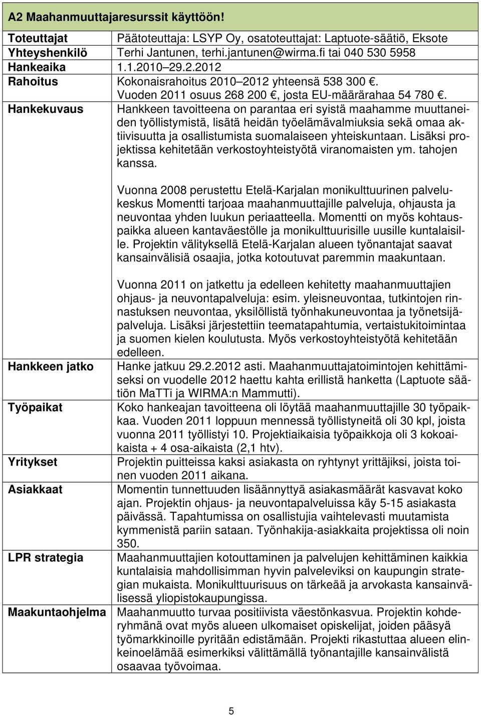 Hankekuvaus Hankkeen tavoitteena on parantaa eri syistä maahamme muuttaneiden työllistymistä, lisätä heidän työelämävalmiuksia sekä omaa aktiivisuutta ja osallistumista suomalaiseen yhteiskuntaan.