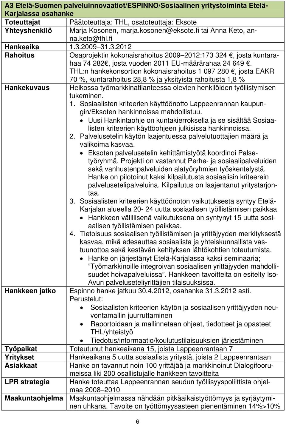 THL:n hankekonsortion kokonaisrahoitus 1 097 280, josta EAKR 70 %, kuntarahoitus 28,8 % ja yksityistä rahoitusta 1,8 % Hankekuvaus Heikossa työmarkkinatilanteessa olevien henkilöiden työllistymisen