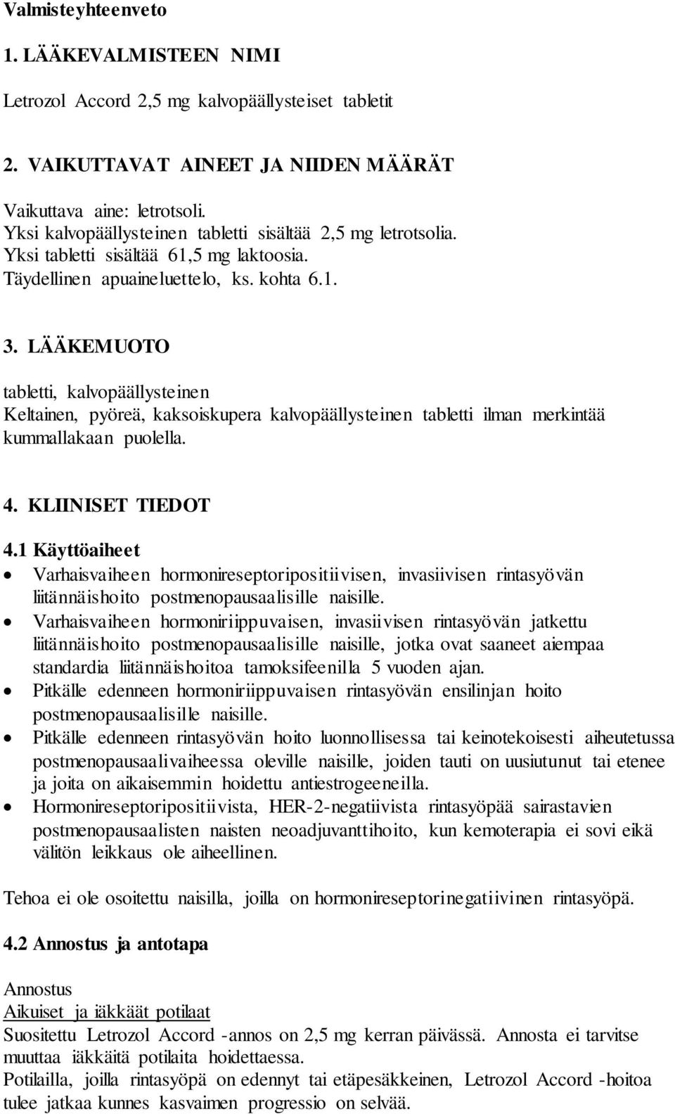 LÄÄKEMUOTO tabletti, kalvopäällysteinen Keltainen, pyöreä, kaksoiskupera kalvopäällysteinen tabletti ilman merkintää kummallakaan puolella. 4. KLIINISET TIEDOT 4.