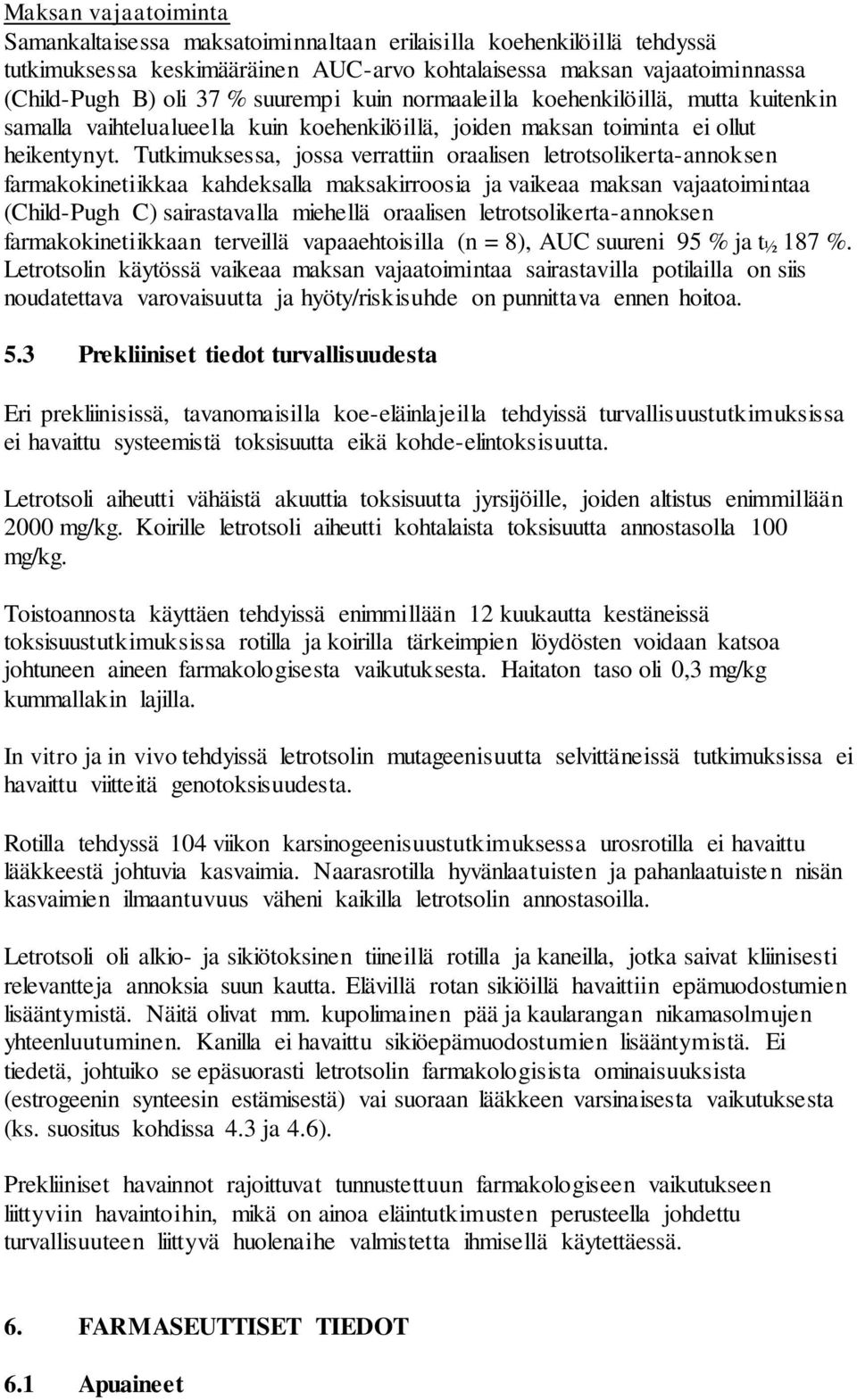 Tutkimuksessa, jossa verrattiin oraalisen letrotsolikerta-annoksen farmakokinetiikkaa kahdeksalla maksakirroosia ja vaikeaa maksan vajaatoimintaa (Child-Pugh C) sairastavalla miehellä oraalisen