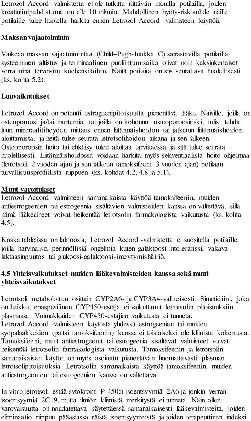 Maksan vajaatoiminta Vaikeaa maksan vajaatoimintaa (Child Pugh-luokka C) sairastavilla potilailla systeeminen altistus ja terminaalinen puoliintumisaika olivat noin kaksinkertaiset verrattuina