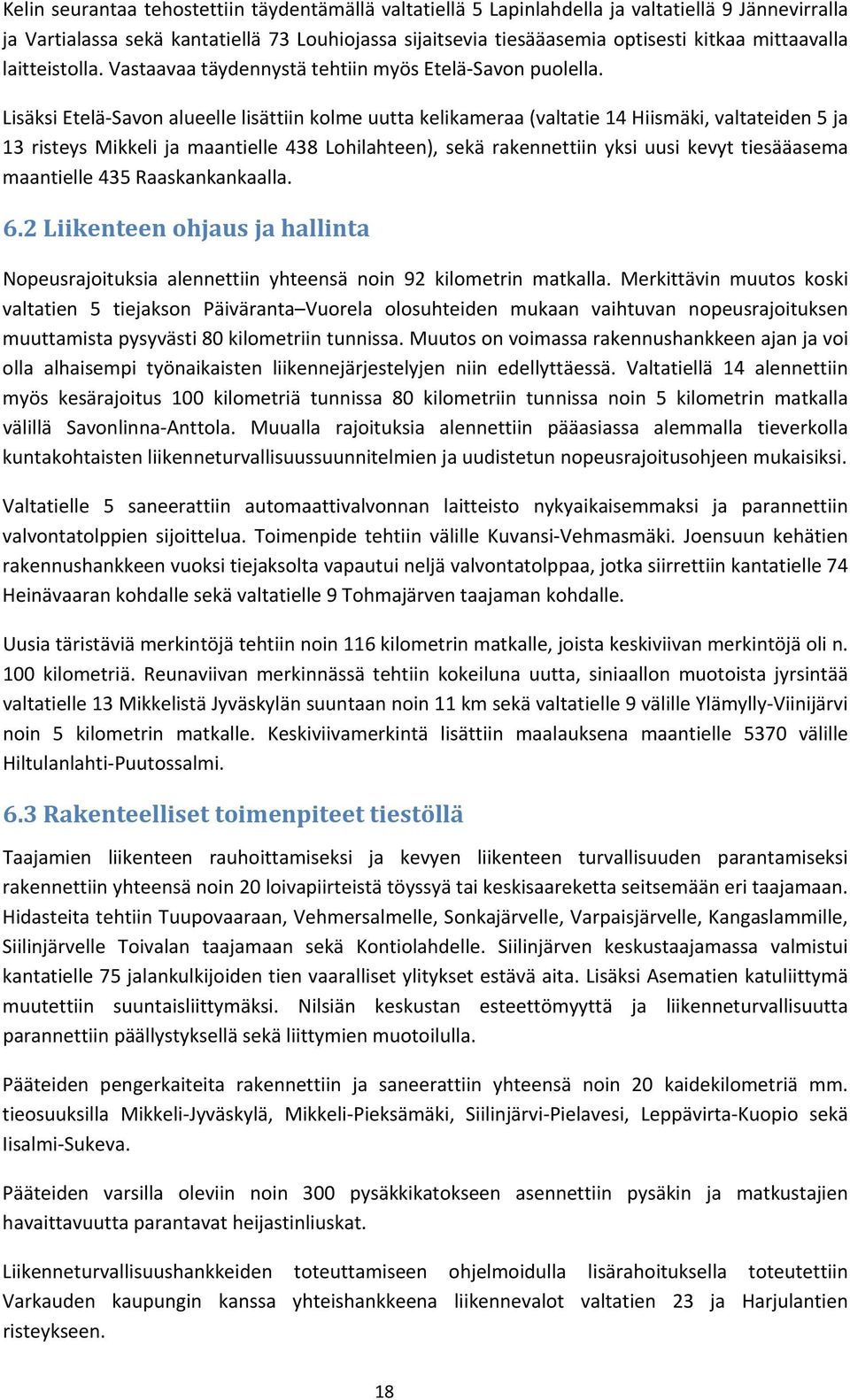 Lisäksi Etelä Savon alueelle lisättiin kolme uutta kelikameraa (valtatie 14 Hiismäki, valtateiden 5 ja 13 risteys Mikkeli ja maantielle 438 Lohilahteen), sekä rakennettiin yksi uusi kevyt tiesääasema