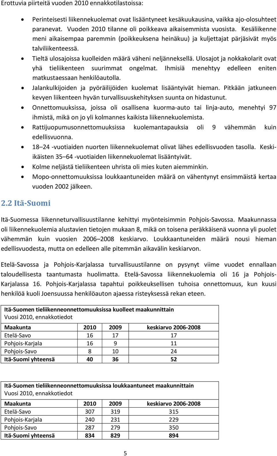 Tieltä ulosajoissa kuolleiden määrä väheni neljänneksellä. Ulosajot ja nokkakolarit ovat yhä tieliikenteen suurimmat ongelmat. Ihmisiä menehtyy edelleen eniten matkustaessaan henkilöautolla.