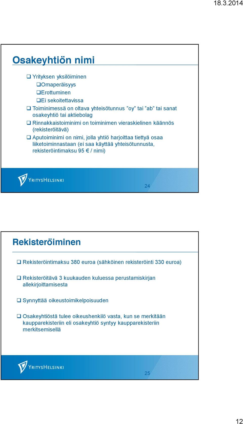 yhteisötunnusta, rekisteröintimaksu 95 / nimi) 24 Rekisteröiminen Rekisteröintimaksu 380 euroa (sähköinen rekisteröinti 330 euroa) Rekisteröitävä 3 kuukauden kuluessa