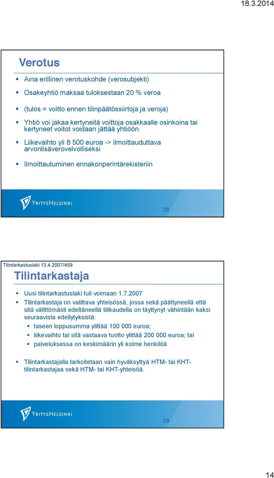 2007/459 Tilintarkastaja Uusi tilintarkastuslaki tuli voimaan 1.7.2007 Tilintarkastaja on valittava yhteisössä, jossa sekä päättyneellä että sitä välittömästi edeltäneellä tilikaudella on täyttynyt