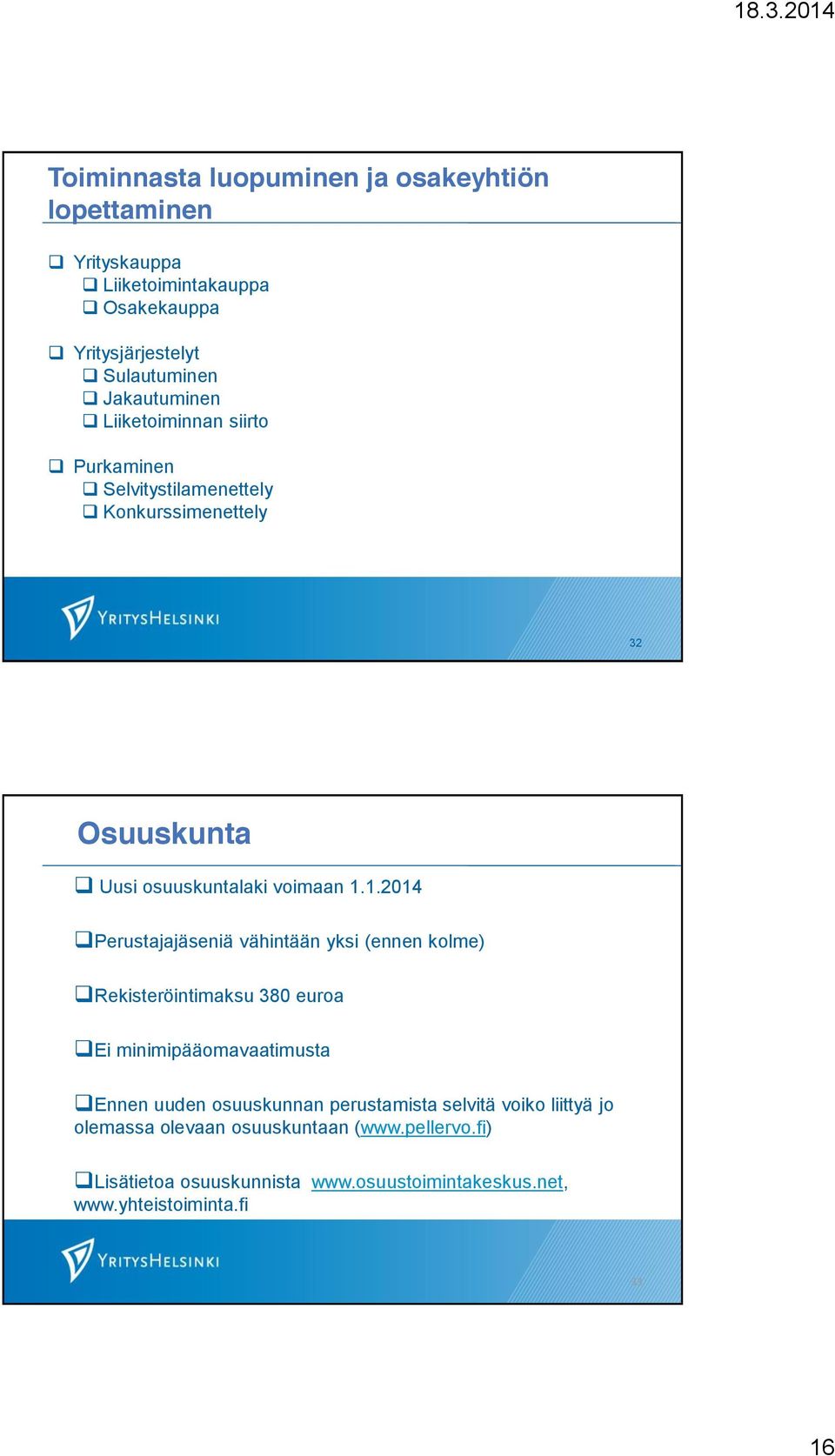 1.2014 Perustajajäseniä vähintään yksi (ennen kolme) Rekisteröintimaksu 380 euroa Ei minimipääomavaatimusta Ennen uuden osuuskunnan