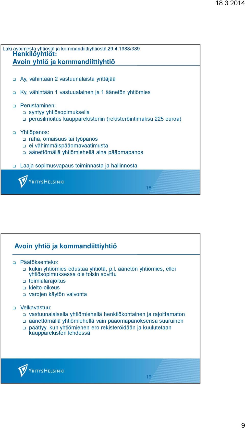 perusilmoitus kaupparekisteriin (rekisteröintimaksu 225 euroa) Yhtiöpanos: raha, omaisuus tai työpanos ei vähimmäispääomavaatimusta äänettömällä yhtiömiehellä aina pääomapanos Laaja sopimusvapaus